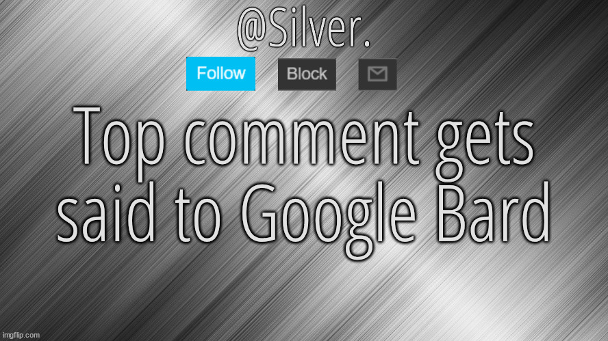 Silver Announcement Template 4.0 | Top comment gets said to Google Bard | image tagged in silver announcement template 4 0 | made w/ Imgflip meme maker