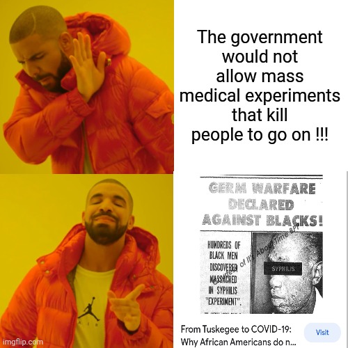 Drake Hotline Bling Meme | The government would not allow mass medical experiments that kill people to go on !!! | image tagged in memes,drake hotline bling | made w/ Imgflip meme maker