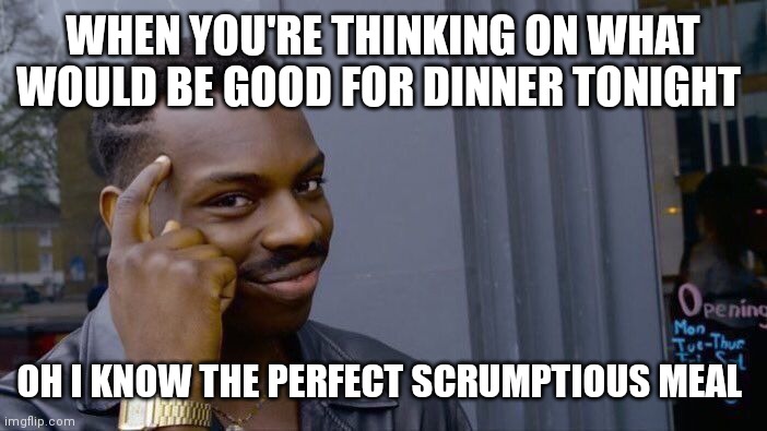 Whats the scrumptious meal | WHEN YOU'RE THINKING ON WHAT WOULD BE GOOD FOR DINNER TONIGHT; OH I KNOW THE PERFECT SCRUMPTIOUS MEAL | image tagged in roll safe think about it,i love sushi,what's for dinner tonight,perfect scrumptious meal,when people think what is for dinner | made w/ Imgflip meme maker