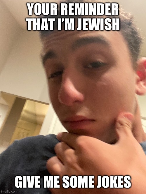 YOUR REMINDER THAT I’M JEWISH; GIVE ME SOME JOKES | made w/ Imgflip meme maker