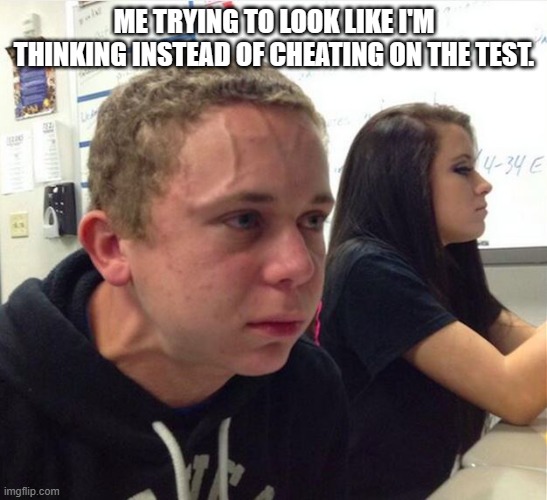 Exploding Face Kid | ME TRYING TO LOOK LIKE I'M THINKING INSTEAD OF CHEATING ON THE TEST. | image tagged in exploding face kid | made w/ Imgflip meme maker