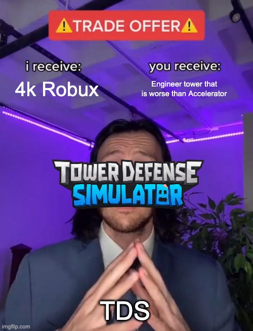 Who the heck will spend 4k Robux for a tower that is worse than Accelerator | 4k Robux; Engineer tower that is worse than Accelerator; TDS | image tagged in trade offer,tds,engineer | made w/ Imgflip meme maker