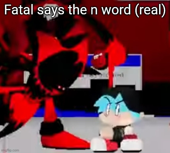 Fatal Error | Fatal says the n word (real) | image tagged in fatal error | made w/ Imgflip meme maker