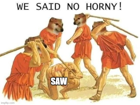 We said no horny | SAW | image tagged in we said no horny | made w/ Imgflip meme maker