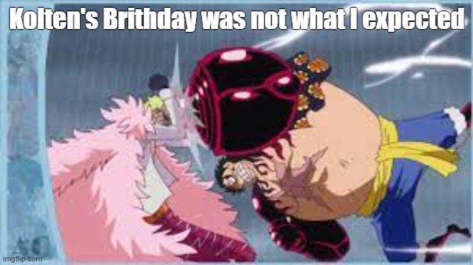 Kolten's Birthday was wild | Kolten's Brithday was not what I expected | image tagged in one piece,funny memes | made w/ Imgflip meme maker
