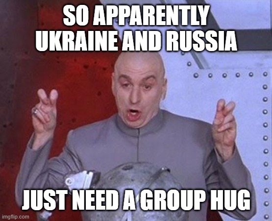 Dr Evil Laser | SO APPARENTLY UKRAINE AND RUSSIA; JUST NEED A GROUP HUG | image tagged in memes,dr evil laser,russia | made w/ Imgflip meme maker