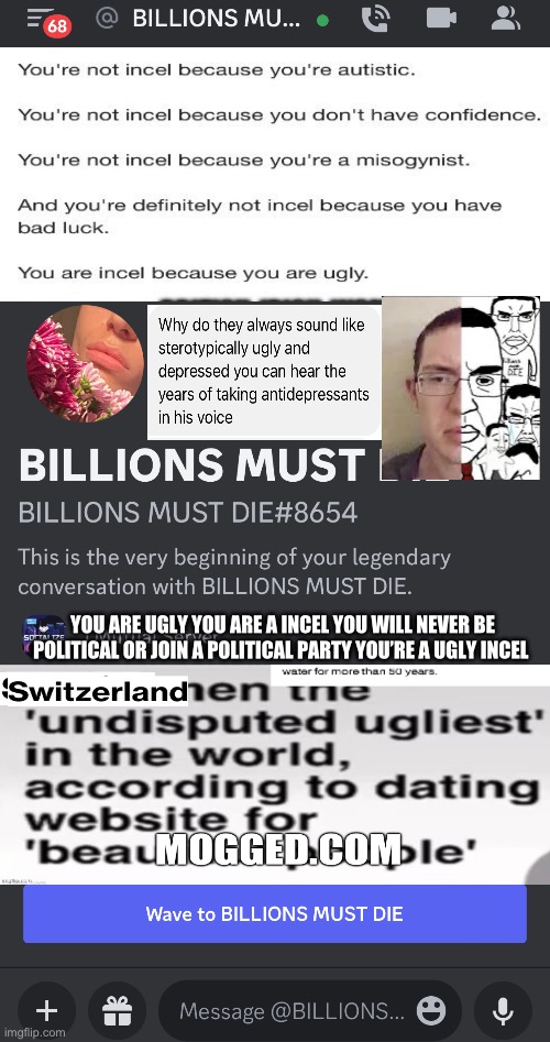 BILLIONS MUST DIE#8654 From Socialize Discord Server is a ugly incel who won’t turn his camera on | YOU ARE UGLY YOU ARE A INCEL YOU WILL NEVER BE POLITICAL OR JOIN A POLITICAL PARTY YOU’RE A UGLY INCEL | image tagged in ugly,incel,ugly face,virgin,virgin vs chad,amogus | made w/ Imgflip meme maker