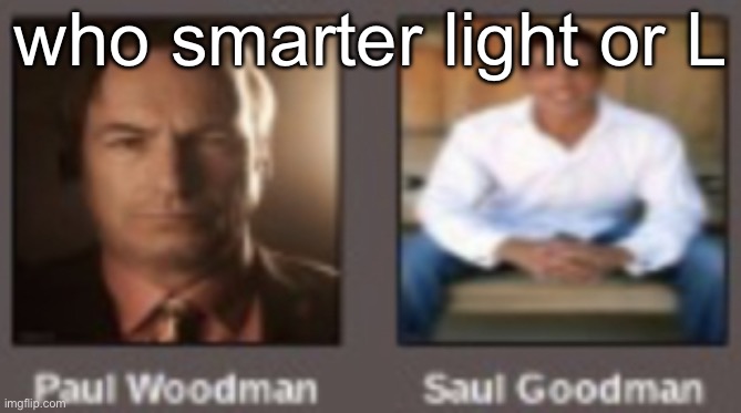 paul vs saul | who smarter light or L | image tagged in paul vs saul | made w/ Imgflip meme maker