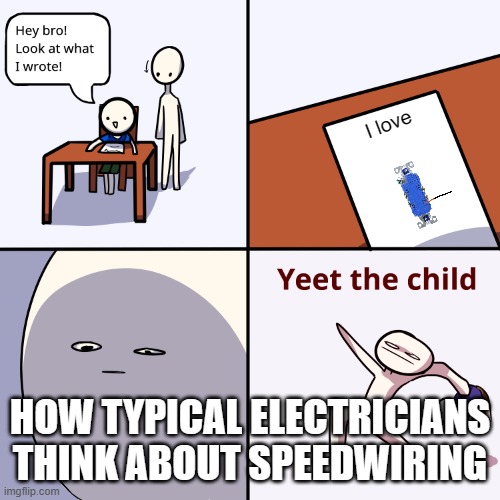 Speedwiring Meme | I love; HOW TYPICAL ELECTRICIANS THINK ABOUT SPEEDWIRING | image tagged in yeet the child | made w/ Imgflip meme maker