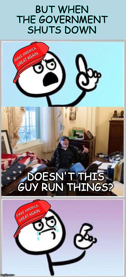 BUT WHEN THE GOVERNMENT SHUTS DOWN DOESN'T THIS GUY RUN THINGS? | image tagged in wait what,umm | made w/ Imgflip meme maker