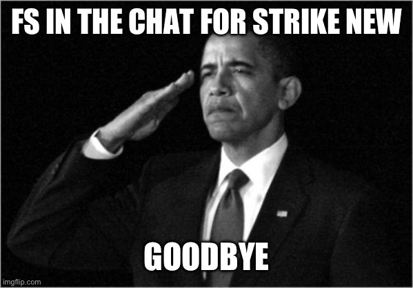 obama-salute | FS IN THE CHAT FOR STRIKE NEW; GOODBYE | image tagged in obama-salute | made w/ Imgflip meme maker