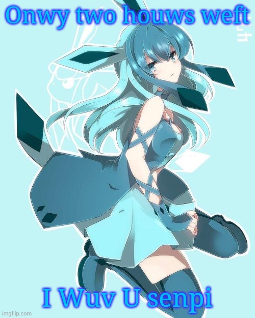 Onwy two houws weft; I Wuv U senpi | image tagged in frost the glaceon owo | made w/ Imgflip meme maker