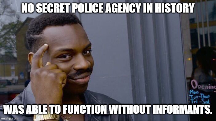 Roll Safe Think About It Meme | NO SECRET POLICE AGENCY IN HISTORY WAS ABLE TO FUNCTION WITHOUT INFORMANTS. | image tagged in memes,roll safe think about it | made w/ Imgflip meme maker