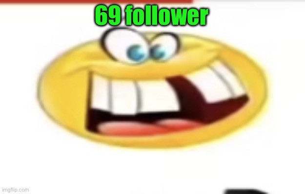69 | 69 follower | image tagged in happy yet cursed | made w/ Imgflip meme maker