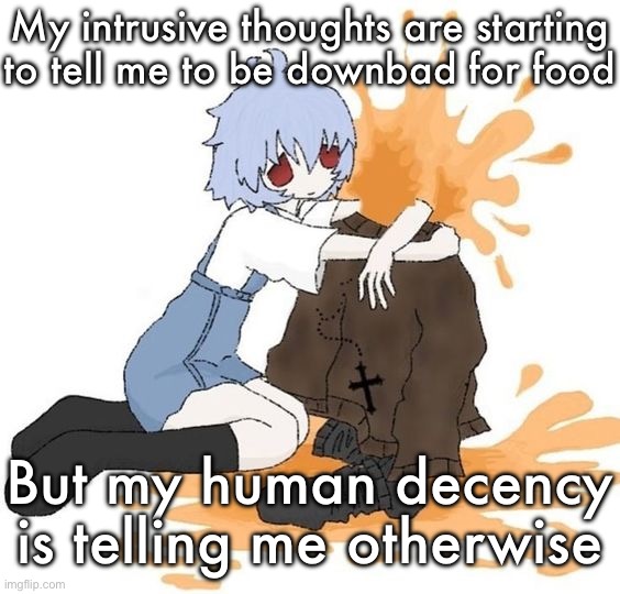 rei | My intrusive thoughts are starting to tell me to be downbad for food; But my human decency is telling me otherwise | image tagged in rei | made w/ Imgflip meme maker