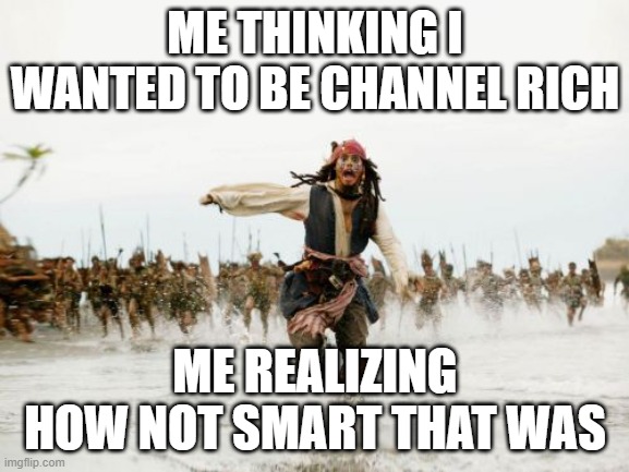 Communications | ME THINKING I WANTED TO BE CHANNEL RICH; ME REALIZING HOW NOT SMART THAT WAS | image tagged in memes,jack sparrow being chased | made w/ Imgflip meme maker