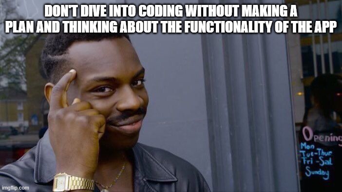 Building an app | DON'T DIVE INTO CODING WITHOUT MAKING A PLAN AND THINKING ABOUT THE FUNCTIONALITY OF THE APP | image tagged in memes,roll safe think about it | made w/ Imgflip meme maker