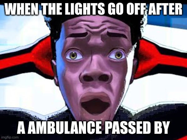 0_0 | WHEN THE LIGHTS GO OFF AFTER; A AMBULANCE PASSED BY | image tagged in sad,ambulance | made w/ Imgflip meme maker