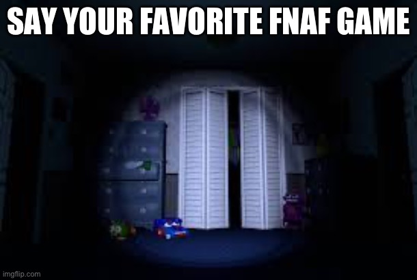 look at the background, that’s my favorite one ;) | SAY YOUR FAVORITE FNAF GAME | image tagged in fnaf 4,sandwich | made w/ Imgflip meme maker