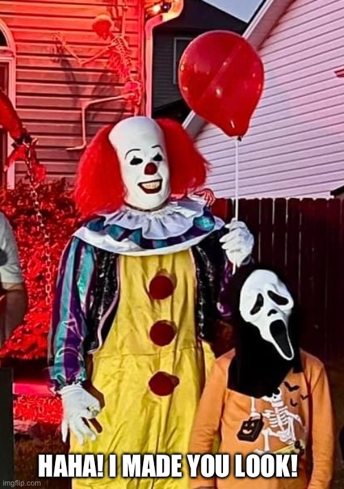 happy halloween | HAHA! I MADE YOU LOOK! | image tagged in funny,memes,meme,halloween,pennywise | made w/ Imgflip meme maker