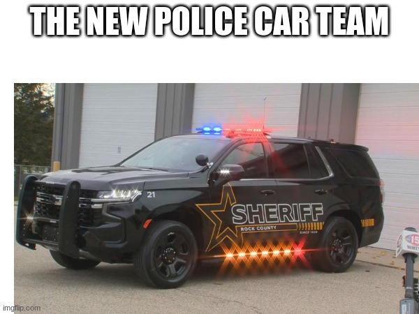 THE NEW POLICE CAR TEAM | made w/ Imgflip meme maker