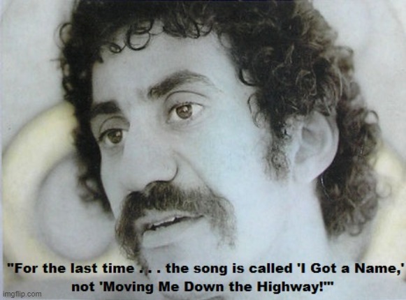 Jim Croce I Got a Name or Moving Me Down the Highway | image tagged in jim croce,i got a name,moving me down the highway | made w/ Imgflip meme maker