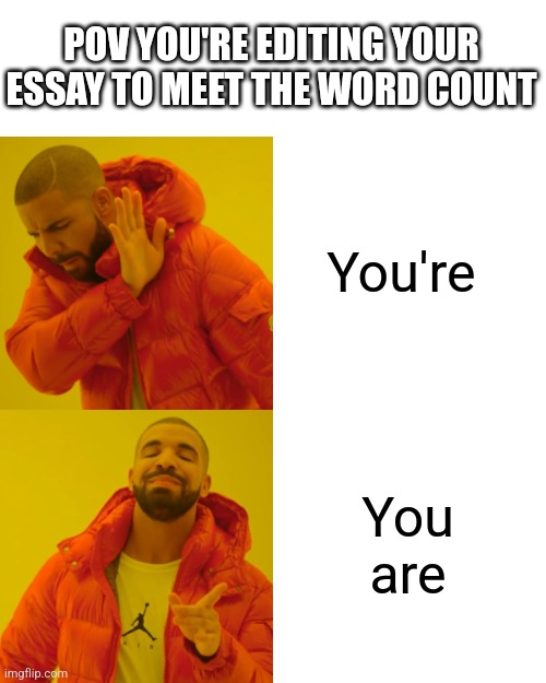 Drake Hotline Bling Meme | POV YOU'RE EDITING YOUR ESSAY TO MEET THE WORD COUNT; You're; You are | image tagged in memes,drake hotline bling | made w/ Imgflip meme maker