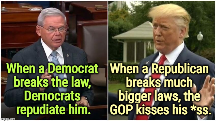 When a Democrat 
breaks the law, 
Democrats 
repudiate him. When a Republican 
breaks much 
bigger laws, the 
GOP kisses his *ss. | image tagged in menendez,democrat,resign,trump,republican,kisses | made w/ Imgflip meme maker