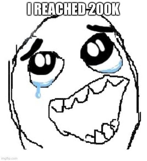Btw school started, cya guys at 14:30 | I REACHED 200K | image tagged in memes,happy guy rage face | made w/ Imgflip meme maker