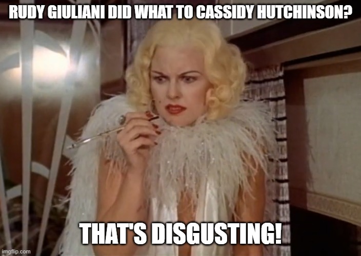 Rudy Giuliani Disgusts . . . | RUDY GIULIANI DID WHAT TO CASSIDY HUTCHINSON? THAT'S DISGUSTING! | image tagged in rudy giuliani,cassidy hutchinson,groping charges,disgust,january 6 | made w/ Imgflip meme maker
