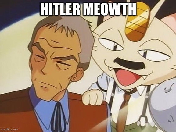 Real | HITLER MEOWTH | image tagged in real,hitler,meowth | made w/ Imgflip meme maker