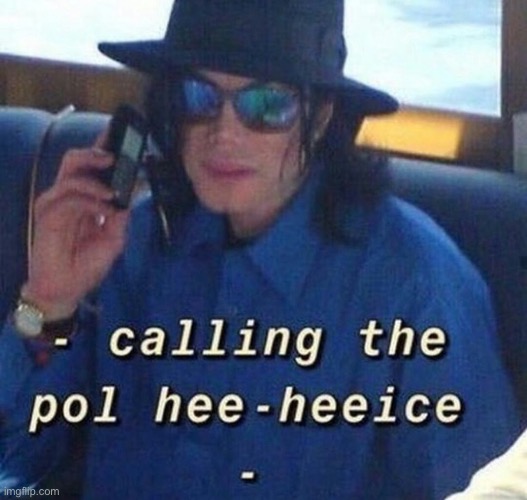 Calling the pol hee heeice | image tagged in calling the pol hee heeice | made w/ Imgflip meme maker