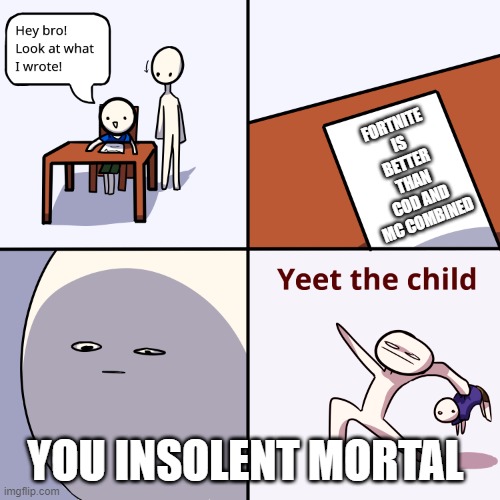you FOOLISH ORC | FORTNITE IS BETTER THAN COD AND MC COMBINED; YOU INSOLENT MORTAL | image tagged in yeet the child | made w/ Imgflip meme maker