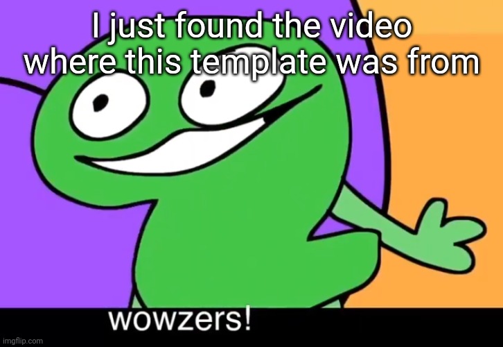 Wowzers! | I just found the video where this template was from | image tagged in wowzers | made w/ Imgflip meme maker