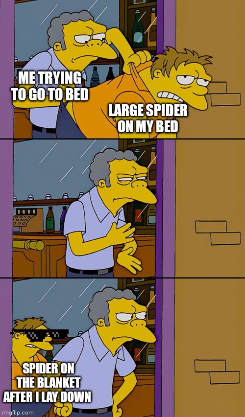 I just want to sleep | ME TRYING TO GO TO BED; LARGE SPIDER ON MY BED; SPIDER ON THE BLANKET AFTER I LAY DOWN | image tagged in moe throws barney | made w/ Imgflip meme maker