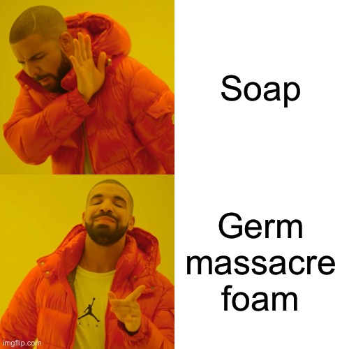 Drake Hotline Bling Meme | Soap; Germ massacre foam | image tagged in memes,drake hotline bling | made w/ Imgflip meme maker