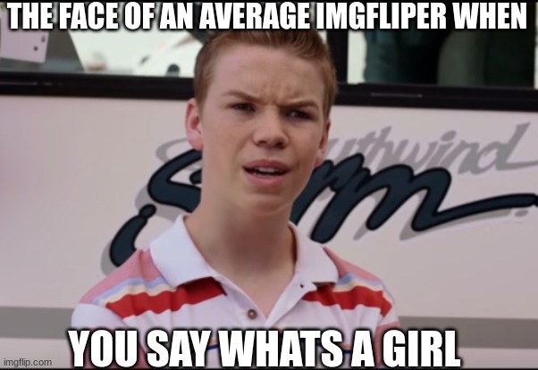 lol I have a girlfriend now | THE FACE OF AN AVERAGE IMGFLIPER WHEN; YOU SAY WHATS A GIRL | image tagged in you guys are getting paid,funny,girlfriend | made w/ Imgflip meme maker
