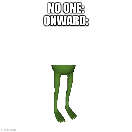 Onward | NO ONE:
ONWARD: | image tagged in pixar,movie | made w/ Imgflip meme maker