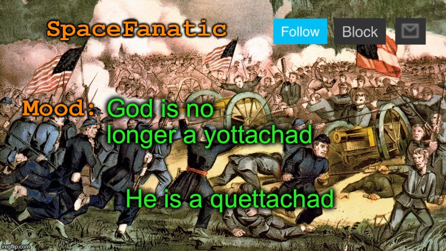 SpaceFanatic’s Civil War Announcement Template | God is no longer a yottachad; He is a quettachad | image tagged in spacefanatic s civil war announcement template | made w/ Imgflip meme maker