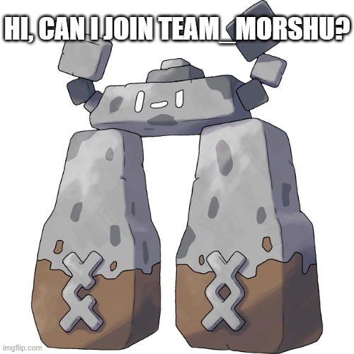 I want to join | HI, CAN I JOIN TEAM_MORSHU? | image tagged in stonjourner | made w/ Imgflip meme maker