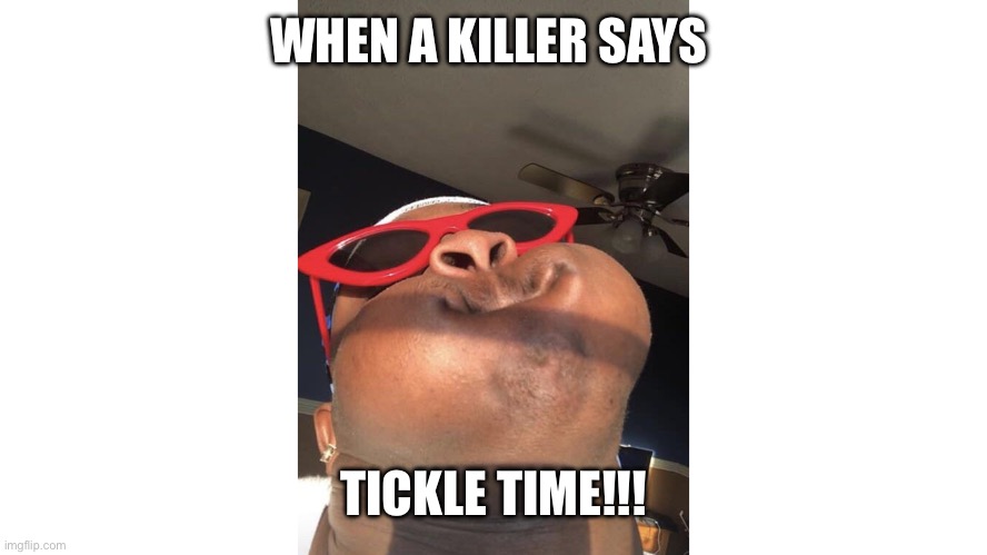 Guy holding laugh | WHEN A KILLER SAYS; TICKLE TIME!!! | image tagged in holding my laugh like | made w/ Imgflip meme maker