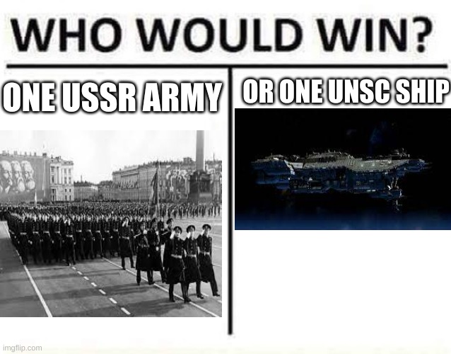 who would win | OR ONE UNSC SHIP; ONE USSR ARMY | image tagged in who would win | made w/ Imgflip meme maker