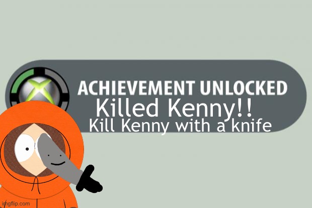 killed Kenny!! | Killed Kenny!! Kill Kenny with a knife | image tagged in achievement unlocked | made w/ Imgflip meme maker