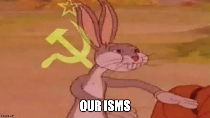 Commie bugs | OUR ISMS | image tagged in commie bugs | made w/ Imgflip meme maker