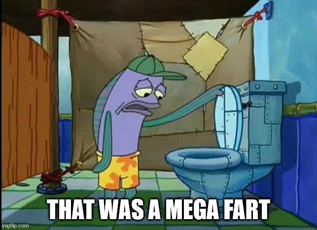oh thats a toilet spongebob fish | THAT WAS A MEGA FART | image tagged in oh thats a toilet spongebob fish | made w/ Imgflip meme maker