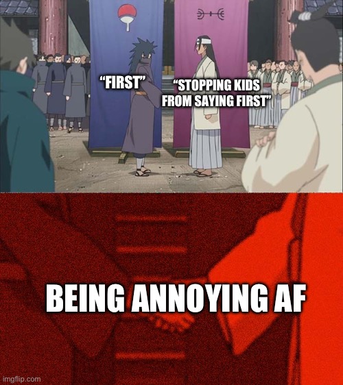 Handshake Between Madara and Hashirama | “FIRST”; “STOPPING KIDS FROM SAYING FIRST”; BEING ANNOYING AF | image tagged in handshake between madara and hashirama,first,comment,memes,funny | made w/ Imgflip meme maker