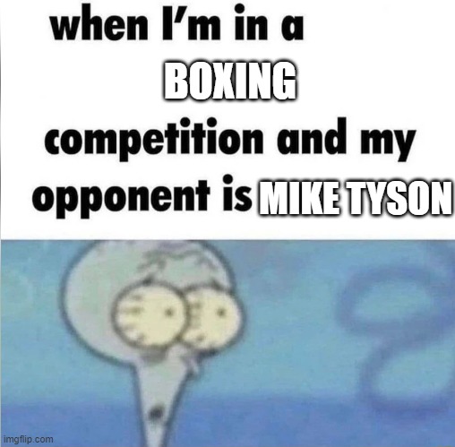 whe i'm in a competition and my opponent is | BOXING; MIKE TYSON | image tagged in whe i'm in a competition and my opponent is,memes,funny,funny memes,boxing | made w/ Imgflip meme maker