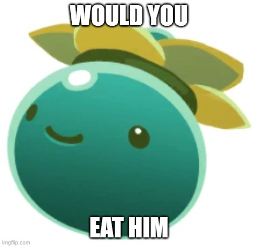 Tangle slime | WOULD YOU; EAT HIM | image tagged in tangle slime | made w/ Imgflip meme maker