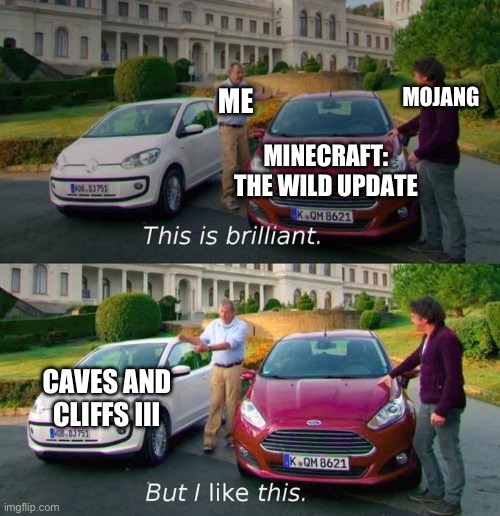 This Is Brilliant But I Like This | MOJANG; ME; MINECRAFT:
THE WILD UPDATE; CAVES AND CLIFFS III | image tagged in this is brilliant but i like this | made w/ Imgflip meme maker