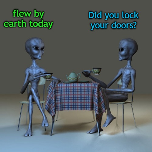 flew by earth | flew by earth today; Did you lock your doors? | image tagged in earth,kewlew | made w/ Imgflip meme maker